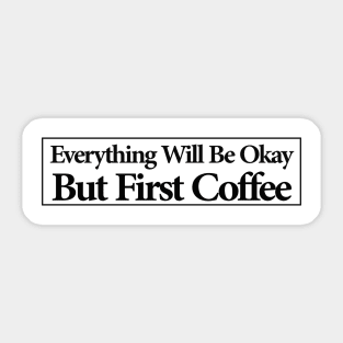 everything will be ok , but first coffee Sticker